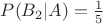 $P(B_2|A) = \frac{1}{5}$ $P(B_2|A) = \frac{1}{5}$