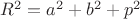 $R^2=a^2+b^2+p^2$