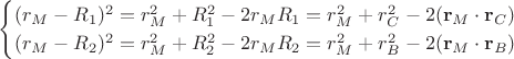 $$
\begin{cases}
(r_M - R_1)^2 = r^2_M + R^2_1 - 2 r_M R_1 = r^2_M + r^2_C - 2 (\mathbf r_M \cdot \mathbf r_C) \\
(r_M - R_2)^2 = r^2_M + R^2_2 - 2 r_M R_2 = r^2_M + r^2_B - 2 (\mathbf r_M \cdot \mathbf r_B)
\end{cases}
$$