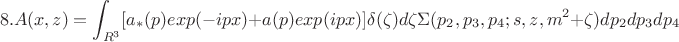 $$8.A(x,z)=\int_{R^3}[a_*(p)exp(-ipx)+a(p)exp(ipx)]\delta(\zeta)d\zeta \Sigma(p_2,p_3,p_4;s,z,m^2+\zeta)dp_2dp_3dp_4$$