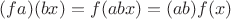 $(fa)(bx)=f(abx)=(ab)f(x)$