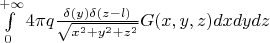 $\int\limits_{0}^{+ \infty } 4 \pi q \frac{\delta (y) \delta (z-l)}{\sqrt{x^2+y^2+z^2}}G(x,y,z) dx dy dz$