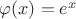 $\varphi(x)=e^x$