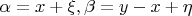 $$\alpha = x+\xi, \beta=y-x+\eta$$