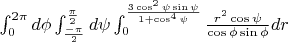 $ \int_{0}^{2\pi}d\phi    \int_{\frac{-\pi}{2}}^{\frac{\pi}{2}}d\psi \int_{0}^{\frac{3 \cos^2{\psi} \sin{\psi}}{1+ \cos^4{\psi}}}\frac{r^2 \cos{\psi}}{\cos{\phi} \sin{\phi}} dr $