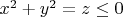 $x^2 + y^2 = z \leq 0$