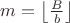 $m=\left\lfloor \frac{B}{b} \right\rfloor$