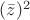 $(\bar z)^2$