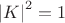 $\left|K\right|^2=1$