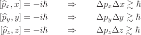 $$\begin{gathered}\\ [\widehat{p}_x,x]=-i\hbar\qquad\Rightarrow\qquad\Delta p_x\Delta x\gtrsim\hbar\\ [\widehat{p}_y,y]=-i\hbar\qquad\Rightarrow\qquad\Delta p_y\Delta y\gtrsim\hbar\\ [\widehat{p}_z,z]=-i\hbar\qquad\Rightarrow\qquad\Delta p_z\Delta z\gtrsim\hbar\\\end{gathered}$$