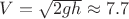 $V=\sqrt{2gh}\approx7.7  $