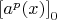 $\left[a^p(x)\right]_0$
