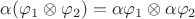 $\alpha (\varphi_1\otimes \varphi_2) = \alpha \varphi_1\otimes \alpha \varphi_2$