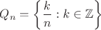 $$Q_n = \left\{ \frac{k}{n} : k\in\mathbb{Z} \right\}$$