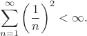 $$
\sum\limits_{n=1}^\infty\left(\frac1n\right)^2<\infty.
$$