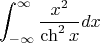 $$\int_{-\infty}^{\infty} \frac {x^2} {\ch^2 x} dx$$