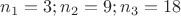 $n_1=3;n_2=9;n_3=18$