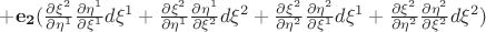 $ +\mathbf{e_2} (\frac{\partial \xi^2}{\partial \eta^1} \frac{\partial \eta^1}{\partial \xi^1}d \xi^1 +\frac{\partial \xi^2}{\partial \eta^1} \frac{\partial \eta^1}{\partial \xi^2}d \xi^2+\frac{\partial \xi^2}{\partial \eta^2}\frac{\partial \eta^2}{\partial \xi^1}d \xi^1 +\frac{\partial \xi^2}{\partial \eta^2}\frac{\partial \eta^2}{\partial \xi^2}d \xi^2) $