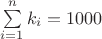 $\displaystile\sum\limits_{i=1}^{n}k_i=1000$