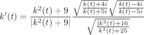 $$k'(t)=\frac{k^2(t)+9}{\left|k^2(t)+9\right|} 
\frac{ \sqrt{\frac{k(t)+4i}{k(t)+5i}}\sqrt{\frac{k(t)-4i}{k(t)-5i}}}{\sqrt{\frac{\left|k^2(t)+16}{k^2(t)+25}\right|}}$$