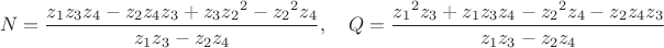 $$
N={\frac {z_{{1}}z_{{3}}z_{{4}}-z_{{2}}z_{{4}}z_{{3}}+z_{{3}}{z_{{2}}}^{
2}-{z_{{2}}}^{2}z_{{4}}}{z_{{1}}z_{{3}}-z_{{2}}z_{{4}}}}, \quad
Q={\frac {{z_{{1}}}^{2}z_{{3}}+z_{{1}}z_{{3}}z_{{4}}-{z_{{2}}}^{2}z_{{4}
}-z_{{2}}z_{{4}}z_{{3}}}{z_{{1}}z_{{3}}-z_{{2}}z_{{4}}}}
$$