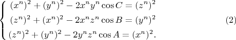 $$ 
\left\{
\begin{aligned}
(x^{n})^2 + (y^{n})^2 - 2x^{n} y^{n} \cos C = (z^{n})^2\\
(z^{n})^2 + (x^{n})^2 - 2x^{n} z^{n} \cos B  = (y^{n})^2\\
(z^{n})^2 + (y^{n})^2 - 2y^{n} z^{n} \cos A = (x^{n})^2.\\
\end{aligned}
\right.  \eqno        (2)
$$