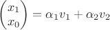 $
\begin{pmatrix}
x_1\\
x_0 
\end{pmatrix} = \alpha_1 v_1+ \alpha_2 v_2
$