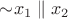$\mathord{\sim} x_1 \parallel x_2$
