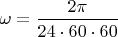 $\omega=\dfrac{2\pi}{24\cdot 60\cdot 60}$