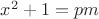$x^2+1=pm$ $x^2+1=pm$