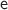 $ \mathsf{e}$