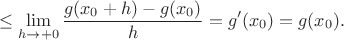 $$\le\lim\limits_{h\to+0}\dfrac{g(x_0+h)-g(x_0)}{h}=g'(x_0)=g(x_0).$$