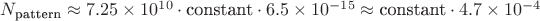 $N_{\text{pattern}} \approx 7.25 \times 10^{10} \cdot \text{constant} \cdot 6.5 \times 10^{-15} \approx \text{constant} \cdot 4.7 \times 10^{-4}$ $N_{\text{pattern}} \approx 7.25 \times 10^{10} \cdot \text{constant} \cdot 6.5 \times 10^{-15} \approx \text{constant} \cdot 4.7 \times 10^{-4}$