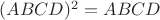 $(ABCD)^2 = ABCD$