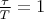 $ \frac {\tau}{T}=1 $