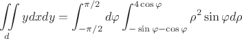 \[
\iint\limits_d {ydxdy = \int_{ - \pi /2}^{\pi /2} {d\varphi } }\int_{ - \sin \varphi  - \cos \varphi }^{4\cos \varphi } {\rho ^2 \sin \varphi d\rho } 
\]