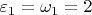 $\varepsilon _1=\omega _1=2$