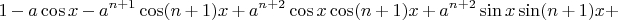 $$1-a \cos x - a^{n+1} \cos (n+1)x+a^{n+2} \cos x \cos (n+1)x +a^{n+2} \sin x \sin (n+1) x+$$