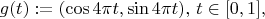 $$g(t):=(\cos4\pi t , \sin 4 \pi t), \, t \in [0,1], $$
