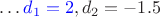 $\ldots \textcolor{blue}{ d_1=2}, d_2=-1.5$