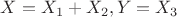 $X=X_1+X_2, Y=X_3$