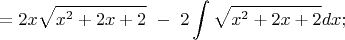 $$=2x\sqrt{x^2+2x+2}\ -\ 2\int {\sqrt{x^2+2x+2}}dx;$$