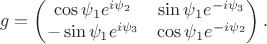 $$g=
\begin{pmatrix}
\cos{\psi_1}e^{i\psi_2} & \sin{\psi_1}e^{-i\psi_3} \\
-\sin{\psi_1}e^{i\psi_3} & \cos{\psi_1}e^{-i\psi_2} \\
\end{pmatrix}.$$