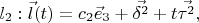 $l_2: \vec{l}(t)=c_2\vec{e}_3 + \vec{\delta^2} + t\vec{\tau^2}, $