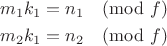 $$
\gathered
m_1k_1 = n_1 \pmod f\\
m_2k_1 = n_2 \pmod f
\endgathered
$$