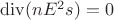 $\operatorname{div}(nE^2 s )=0 $