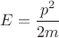 $E=\dfrac{p^2}{2m}$