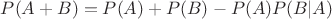 $P(A + B) = P(A) + P(B) - P(A)P(B|A)$
