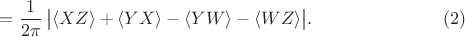 $$=\frac 1 {2 \pi} \, \bigl| \langle XZ \rangle + \langle YX \rangle - \langle YW \rangle - \langle WZ \rangle \bigr|. \eqno(2)$$
