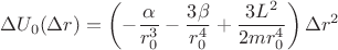 $$\Delta U_{0}(\Delta r)=\left( -{\frac {\alpha}{r_{{0}}^{3}}}-{\frac {3\beta}{r_{{0}}^{4}}}+\dfrac{3L^{2}}{2mr_{{0}}^{4}} \right)\Delta r^{2}$$